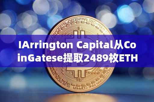 IArrington Capital从CoinGatese提取2489枚ETH