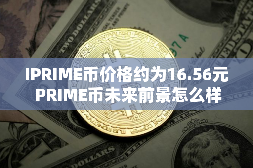 IPRIME币价格约为16.56元 PRIME币未来前景怎么样