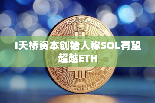 I天桥资本创始人称SOL有望超越ETH