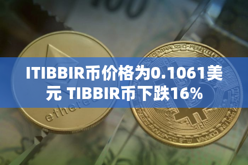 ITIBBIR币价格为0.1061美元 TIBBIR币下跌16%