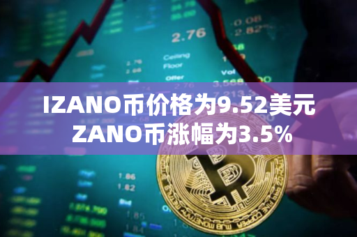 IZANO币价格为9.52美元 ZANO币涨幅为3.5%