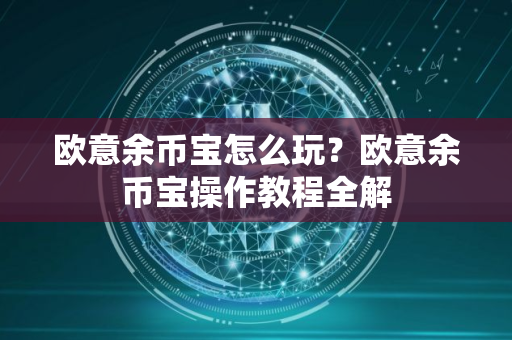 欧意余币宝怎么玩？欧意余币宝操作教程全解