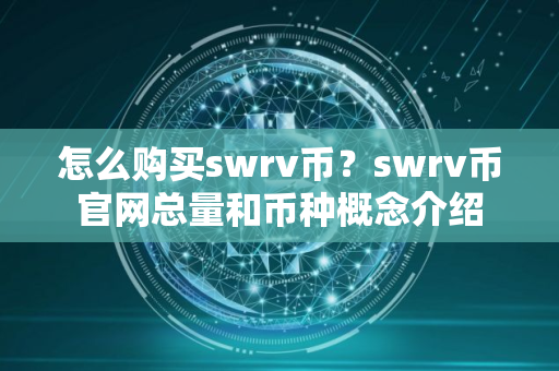 怎么购买swrv币？swrv币官网总量和币种概念介绍