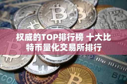 权威的TOP排行榜 十大比特币量化交易所排行