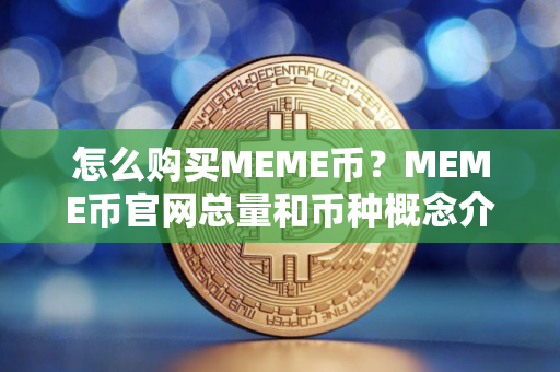 怎么购买MEME币？MEME币官网总量和币种概念介绍