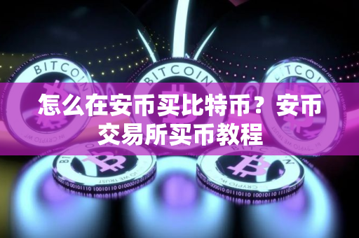 怎么在安币买比特币？安币交易所买币教程