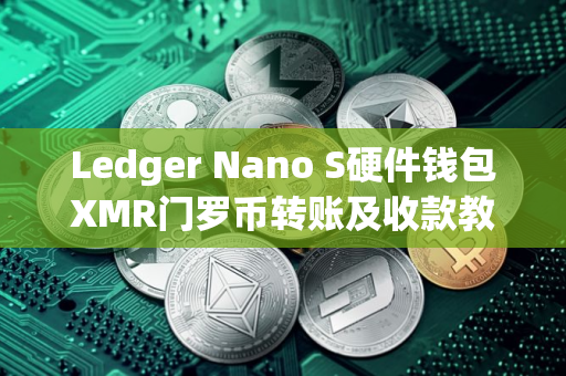 Ledger Nano S硬件钱包XMR门罗币转账及收款教程