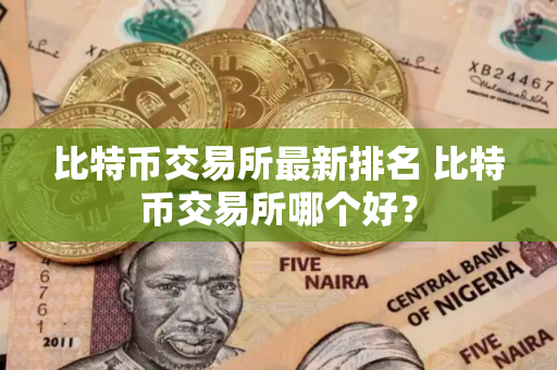 比特币交易所最新排名 比特币交易所哪个好？