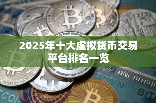 2025年十大虚拟货币交易平台排名一览