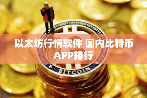 以太坊行情软件 国内比特币APP排行