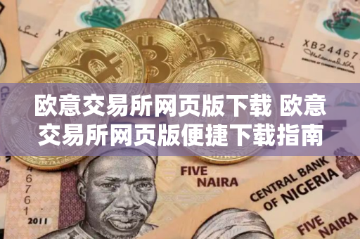 欧意交易所网页版下载 欧意交易所网页版便捷下载指南