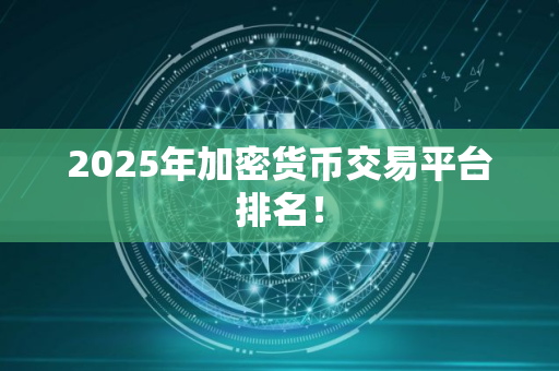2025年加密货币交易平台排名！