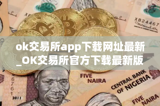 ok交易所app下载网址最新_OK交易所官方下载最新版