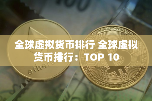 全球虚拟货币排行 全球虚拟货币排行：TOP 10