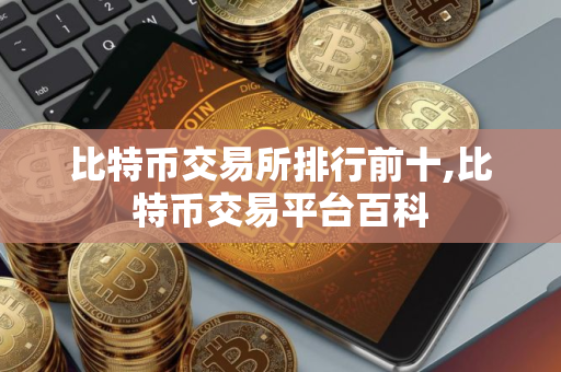 比特币交易所排行前十,比特币交易平台百科