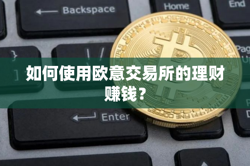 如何使用欧意交易所的理财赚钱？