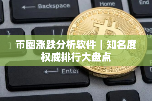币圈涨跌分析软件｜知名度权威排行大盘点