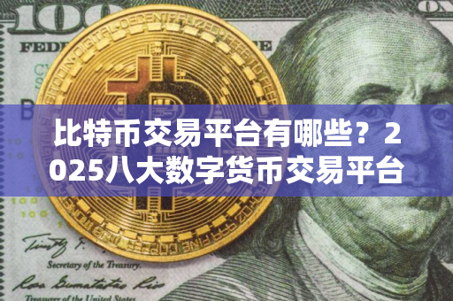 比特币交易平台有哪些？2025八大数字货币交易平台排行
