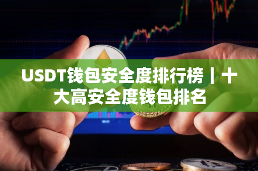 USDT钱包安全度排行榜｜十大高安全度钱包排名