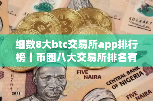 细数8大btc交易所app排行榜｜币圈八大交易所排名有哪些？