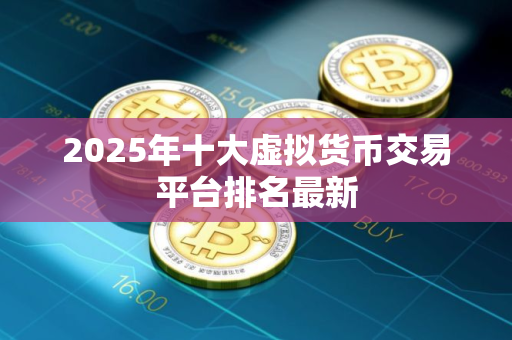 2025年十大虚拟货币交易平台排名最新