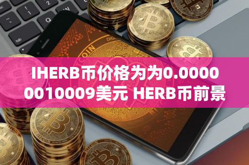 IHERB币价格为为0.00000010009美元 HERB币前景怎么样