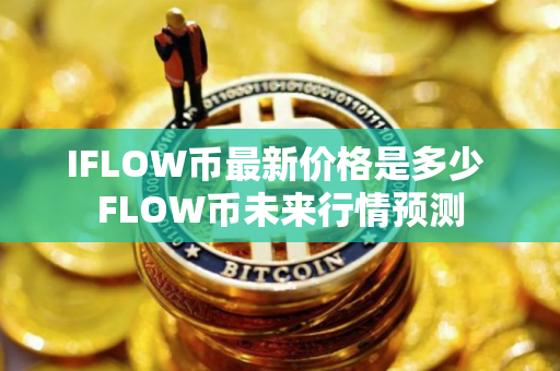 IFLOW币最新价格是多少 FLOW币未来行情预测