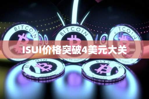 ISUI价格突破4美元大关