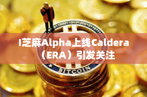 I芝麻Alpha上线Caldera（ERA）引发关注