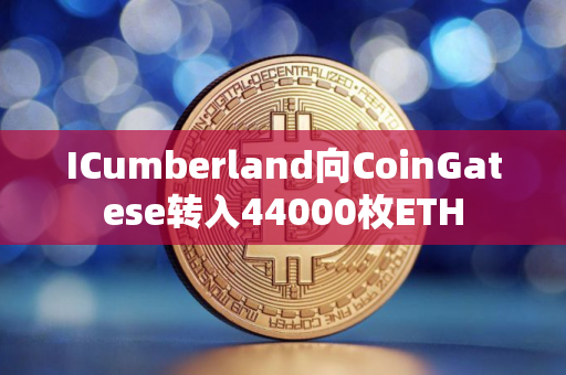 ICumberland向CoinGatese转入44000枚ETH