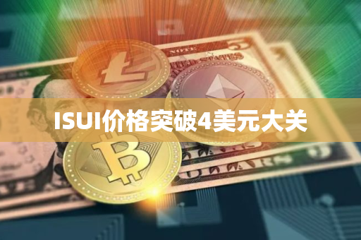 ISUI价格突破4美元大关