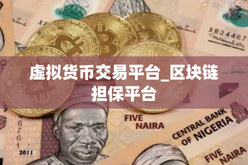 虚拟货币交易平台_区块链担保平台