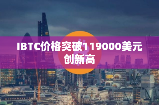 IBTC价格突破119000美元创新高