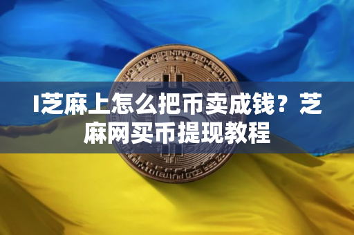 I芝麻上怎么把币卖成钱？芝麻网买币提现教程