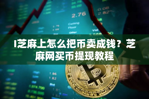 I芝麻上怎么把币卖成钱？芝麻网买币提现教程