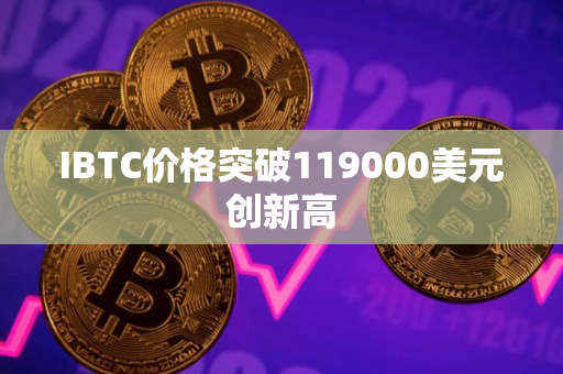 IBTC价格突破119000美元创新高