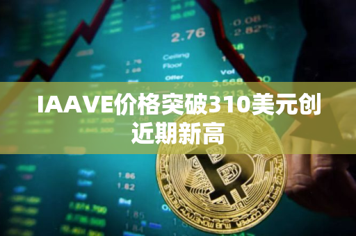 IAAVE价格突破310美元创近期新高