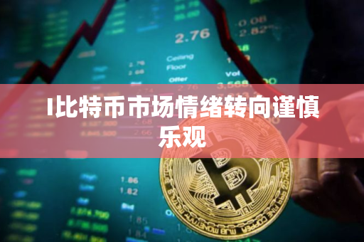 I比特币市场情绪转向谨慎乐观