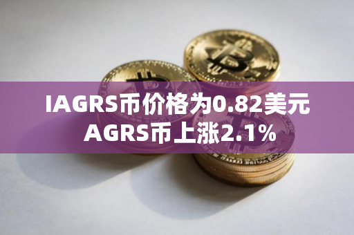 IAGRS币价格为0.82美元 AGRS币上涨2.1%