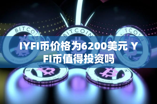 IYFI币价格为6200美元 YFI币值得投资吗