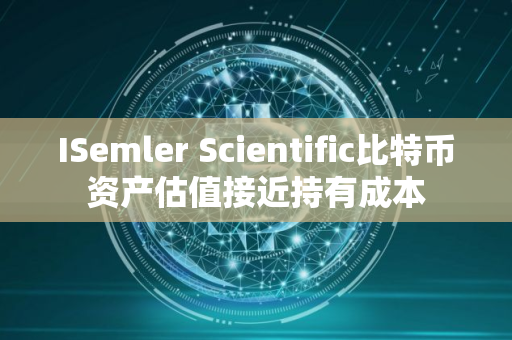 ISemler Scientific比特币资产估值接近持有成本