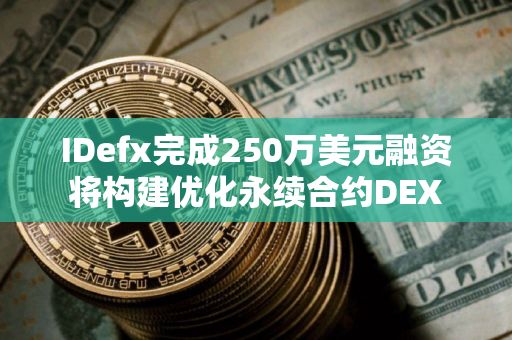 IDefx完成250万美元融资将构建优化永续合约DEX