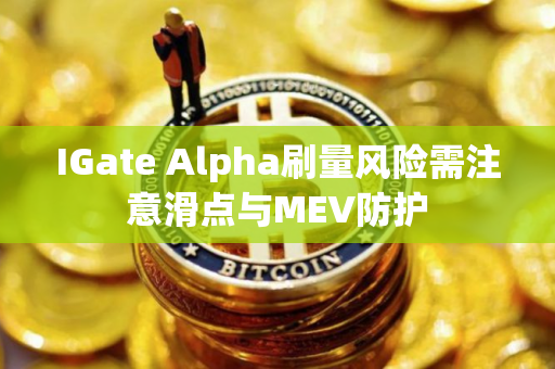 IGate Alpha刷量风险需注意滑点与MEV防护