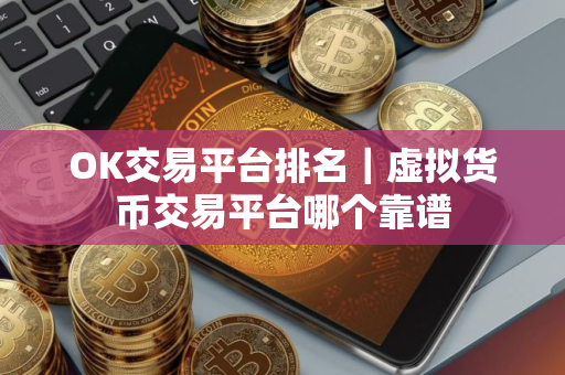OK交易平台排名｜虚拟货币交易平台哪个靠谱