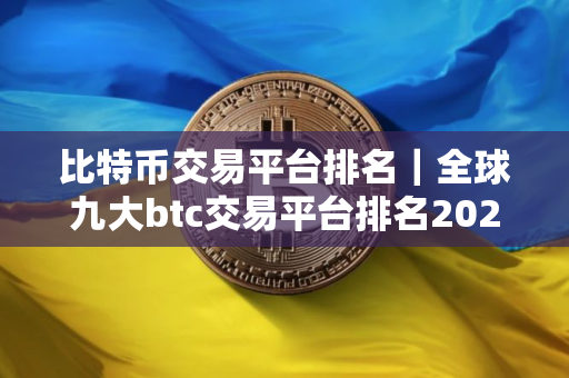 比特币交易平台排名｜全球九大btc交易平台排名2025