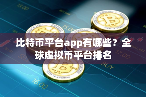 比特币平台app有哪些？全球虚拟币平台排名