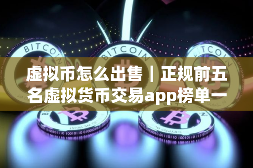 虚拟币怎么出售｜正规前五名虚拟货币交易app榜单一览
