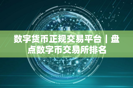 数字货币正规交易平台｜盘点数字币交易所排名