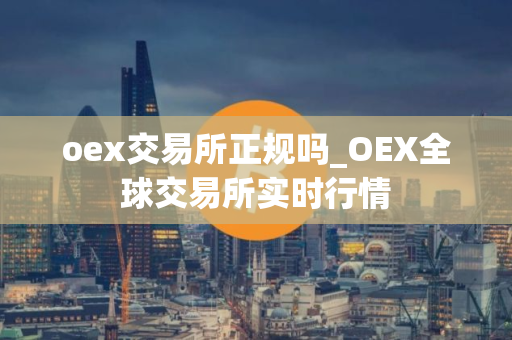 oex交易所正规吗_OEX全球交易所实时行情