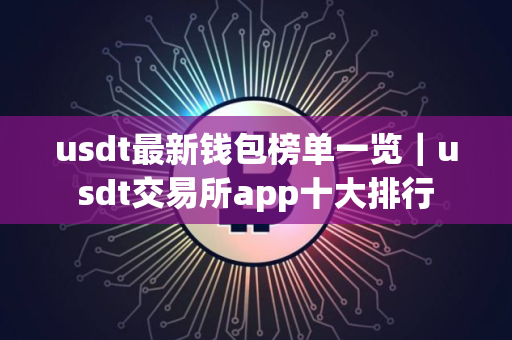 usdt最新钱包榜单一览｜usdt交易所app十大排行